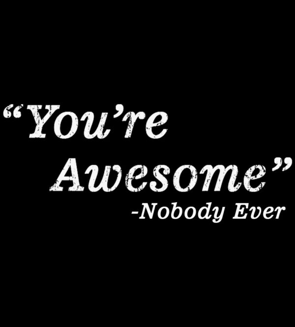 "You're Awesome" Said Nobody Ever