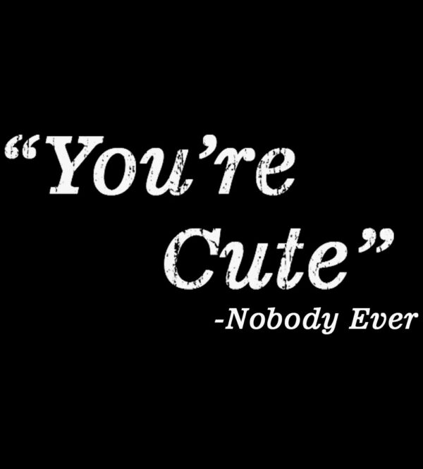 "You're Cute" Said Nobody Ever