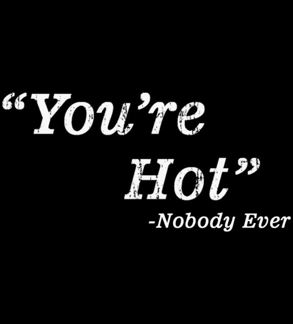 "You're Hot" Said Nobody Ever