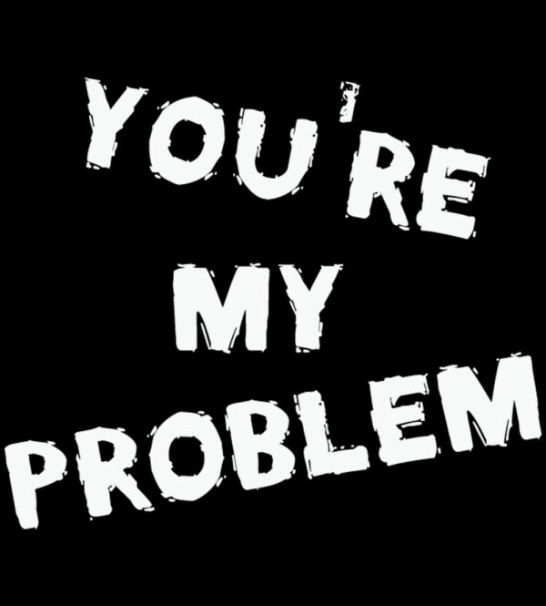 You're My Problem