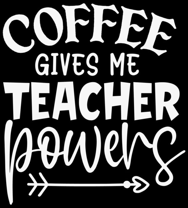 Coffee Gives Me Teachers Powers