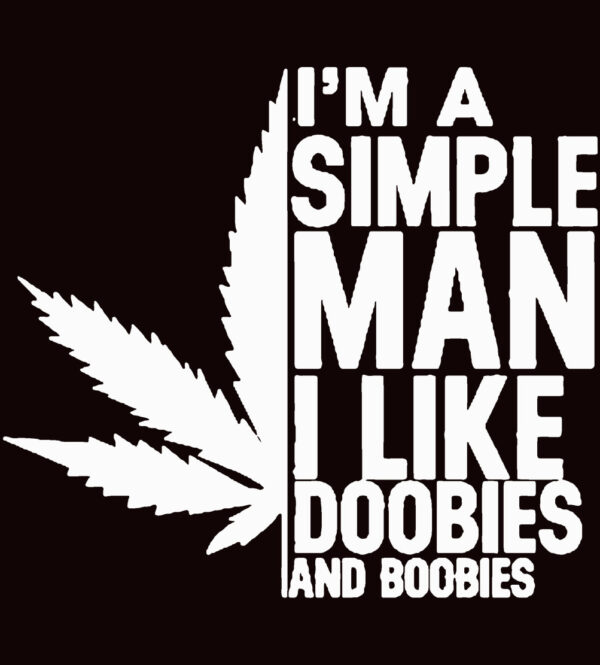 Im A Simple Man I Like Boobies And Doobies