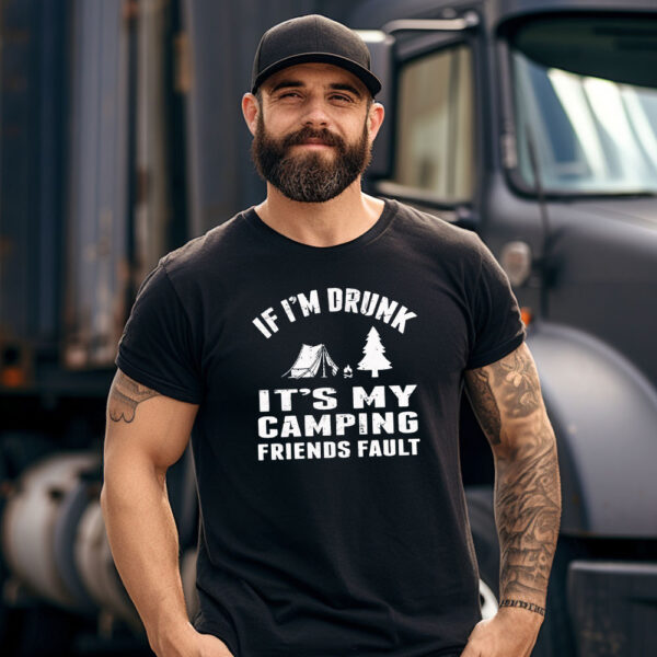 If Im Drunk Its My Camping Friends Fault - Image 3