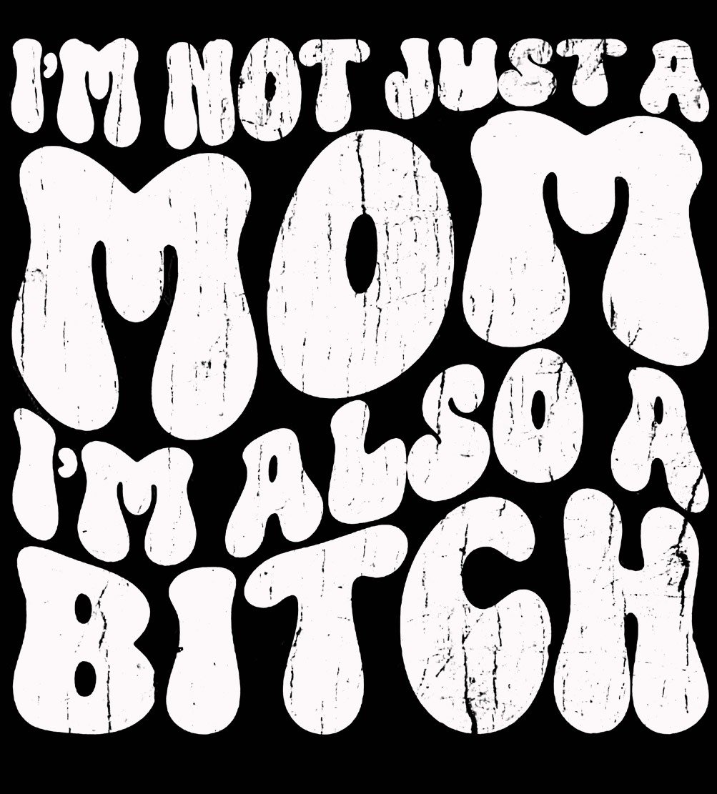 Im Not Just A Mom Im A Bitch