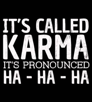 Its Called Karma Its Pronounced Ha Ha Ha